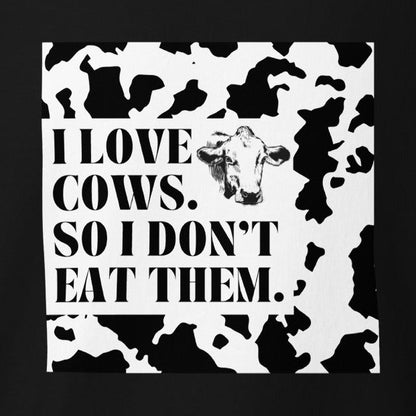 I love cows. So I don't eat them. Statement for cows, vegan T-shirt, unisex